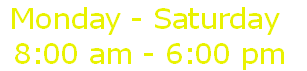 Monday - Saturday
 8:00 am - 6:00 pm 